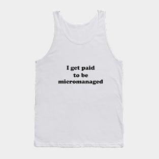 I get paid to be micromanaged (black letters) Tank Top